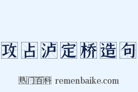 攻占泸定桥造句是什么意思的图片